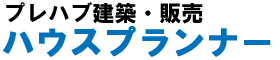 プレハブ建築・販売のハウスプランナー